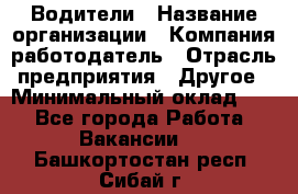 Водители › Название организации ­ Компания-работодатель › Отрасль предприятия ­ Другое › Минимальный оклад ­ 1 - Все города Работа » Вакансии   . Башкортостан респ.,Сибай г.